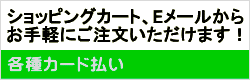 ショッピングカート、Eメールから お手軽にご注文いただけます！ 